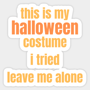 This Is My Halloween Costume. I tried. Leave me alone. Sticker